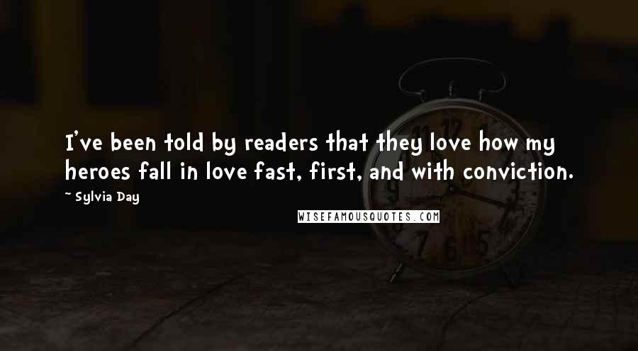 Sylvia Day Quotes: I've been told by readers that they love how my heroes fall in love fast, first, and with conviction.