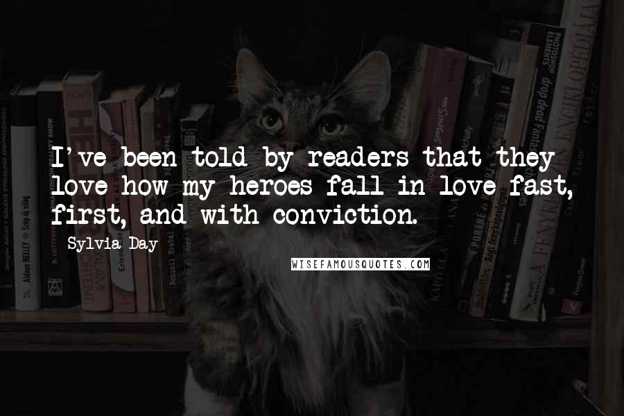 Sylvia Day Quotes: I've been told by readers that they love how my heroes fall in love fast, first, and with conviction.