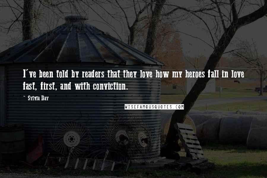 Sylvia Day Quotes: I've been told by readers that they love how my heroes fall in love fast, first, and with conviction.