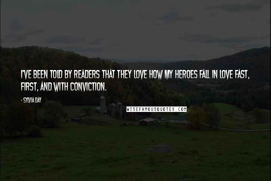 Sylvia Day Quotes: I've been told by readers that they love how my heroes fall in love fast, first, and with conviction.