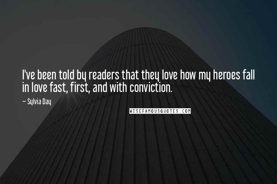 Sylvia Day Quotes: I've been told by readers that they love how my heroes fall in love fast, first, and with conviction.