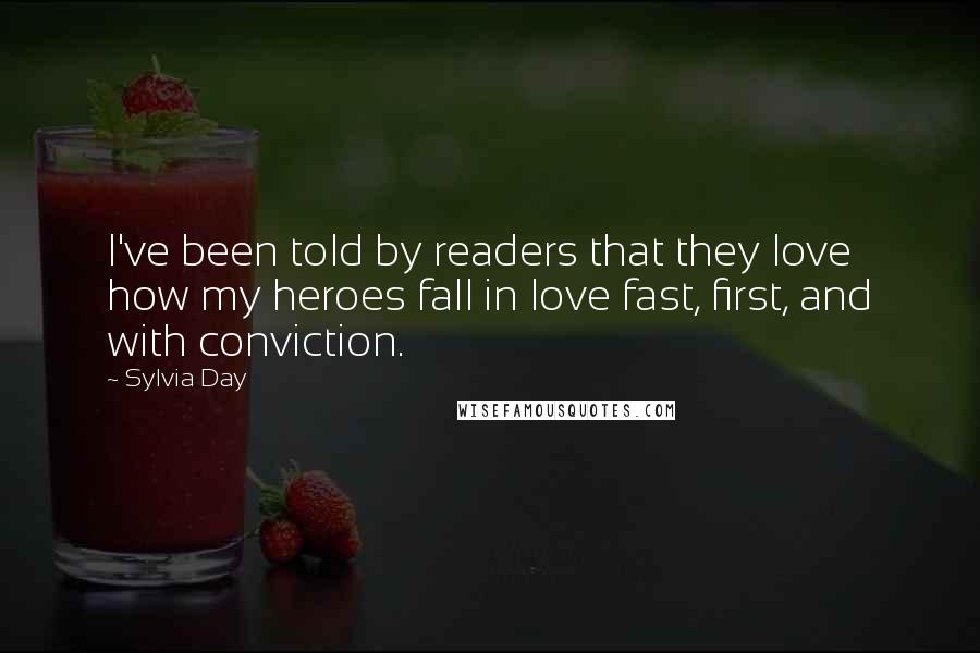 Sylvia Day Quotes: I've been told by readers that they love how my heroes fall in love fast, first, and with conviction.