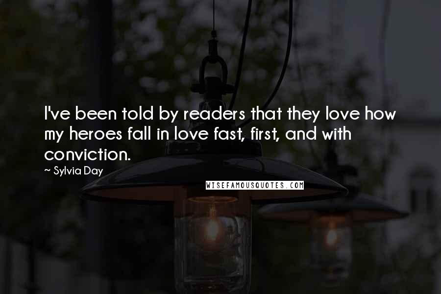 Sylvia Day Quotes: I've been told by readers that they love how my heroes fall in love fast, first, and with conviction.