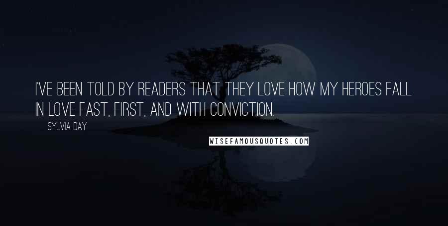 Sylvia Day Quotes: I've been told by readers that they love how my heroes fall in love fast, first, and with conviction.