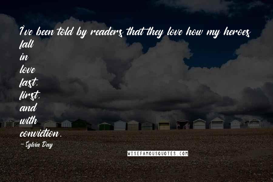 Sylvia Day Quotes: I've been told by readers that they love how my heroes fall in love fast, first, and with conviction.