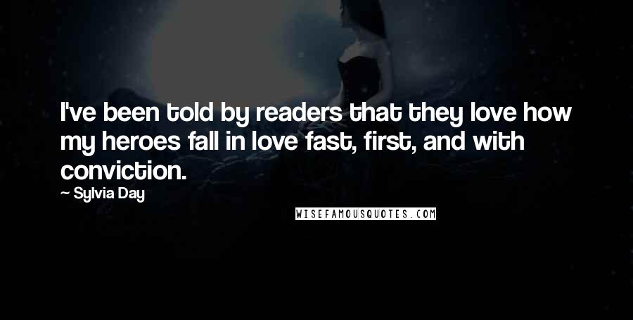 Sylvia Day Quotes: I've been told by readers that they love how my heroes fall in love fast, first, and with conviction.