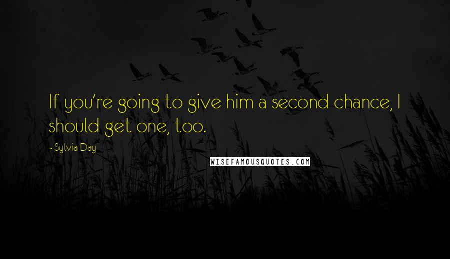 Sylvia Day Quotes: If you're going to give him a second chance, I should get one, too.