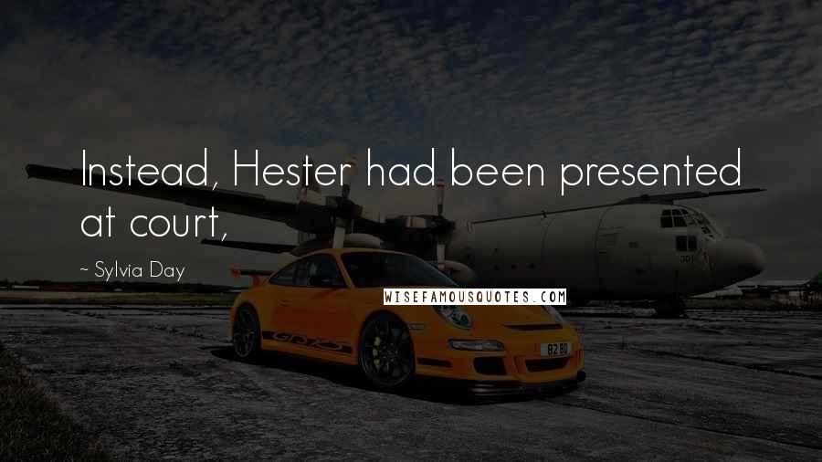 Sylvia Day Quotes: Instead, Hester had been presented at court,