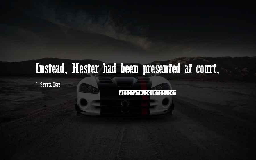 Sylvia Day Quotes: Instead, Hester had been presented at court,