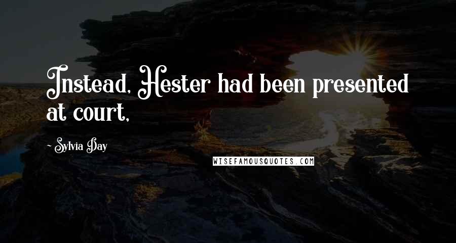 Sylvia Day Quotes: Instead, Hester had been presented at court,