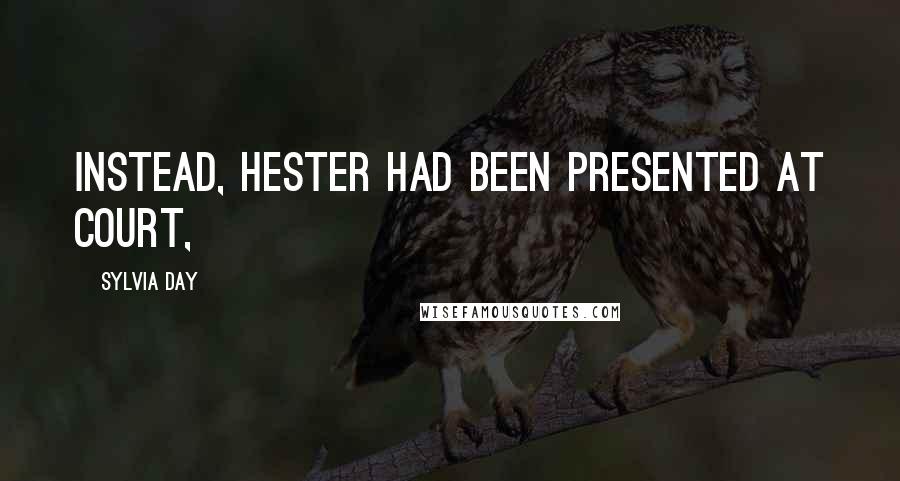 Sylvia Day Quotes: Instead, Hester had been presented at court,