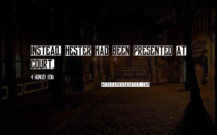 Sylvia Day Quotes: Instead, Hester had been presented at court,
