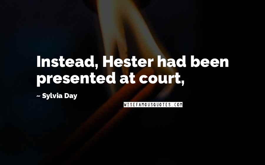 Sylvia Day Quotes: Instead, Hester had been presented at court,