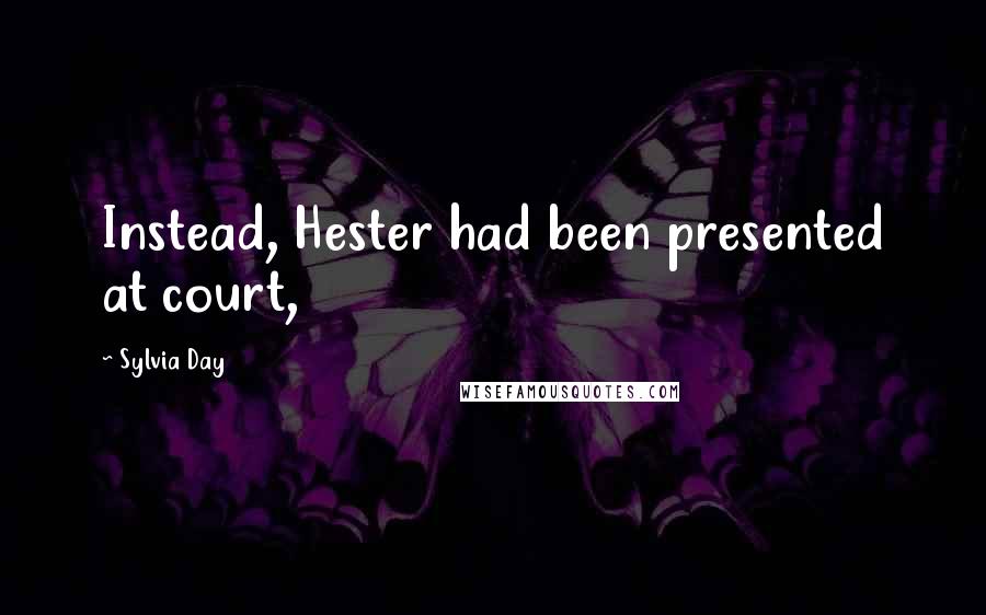 Sylvia Day Quotes: Instead, Hester had been presented at court,