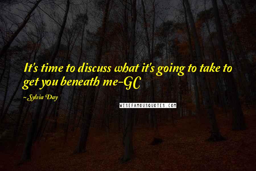 Sylvia Day Quotes: It's time to discuss what it's going to take to get you beneath me-GC