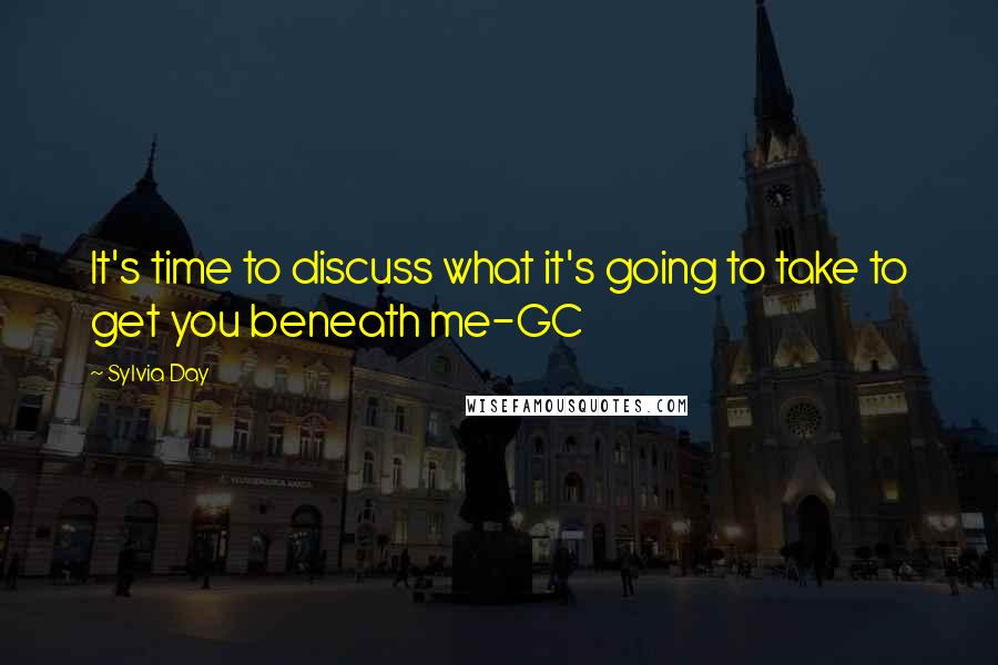 Sylvia Day Quotes: It's time to discuss what it's going to take to get you beneath me-GC