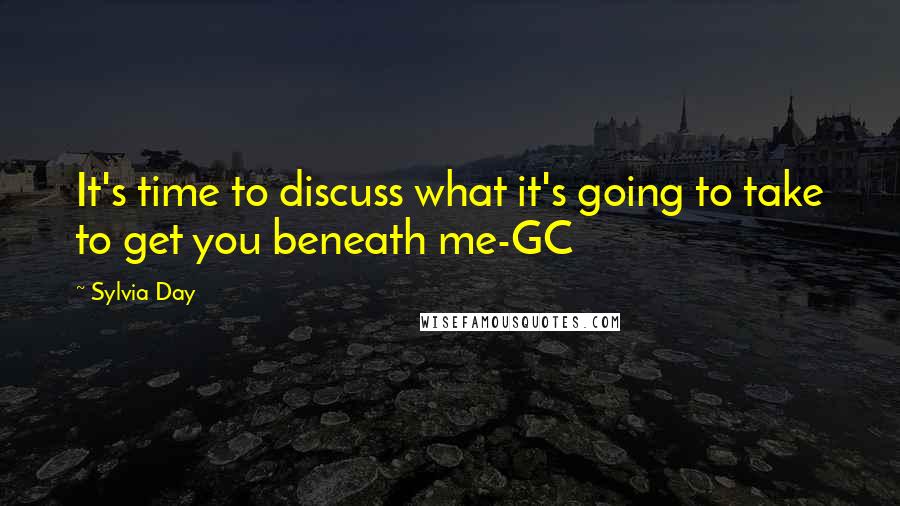 Sylvia Day Quotes: It's time to discuss what it's going to take to get you beneath me-GC