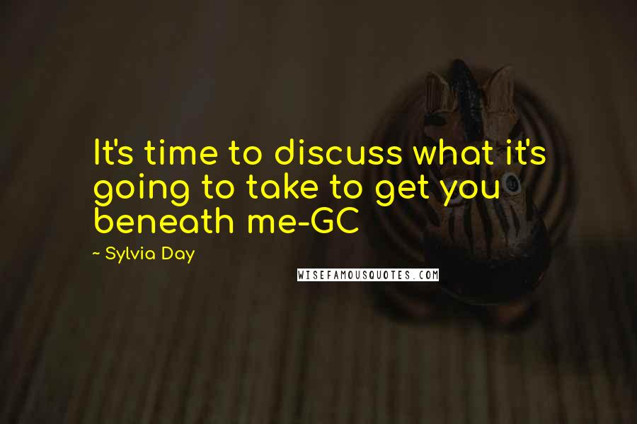 Sylvia Day Quotes: It's time to discuss what it's going to take to get you beneath me-GC