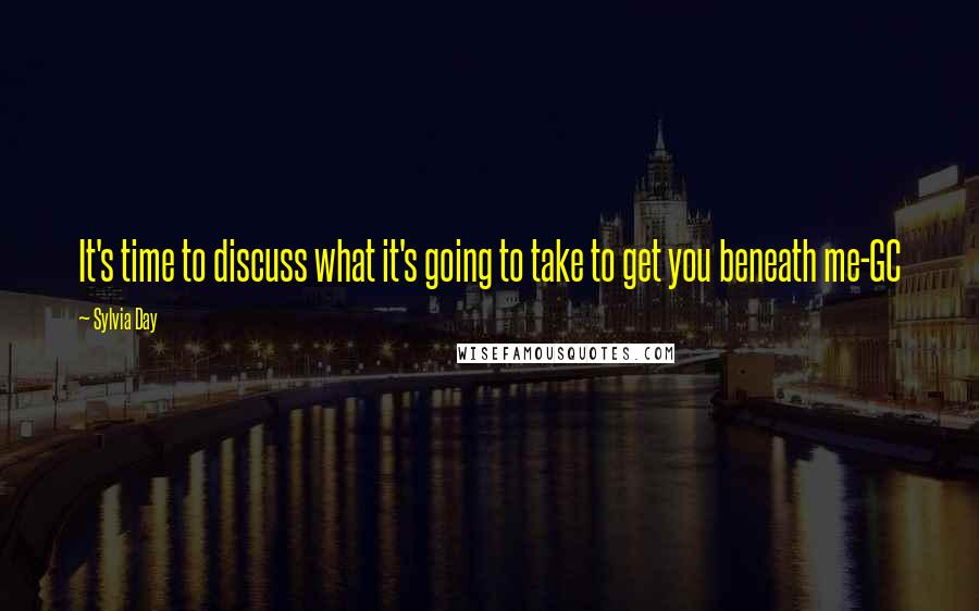 Sylvia Day Quotes: It's time to discuss what it's going to take to get you beneath me-GC