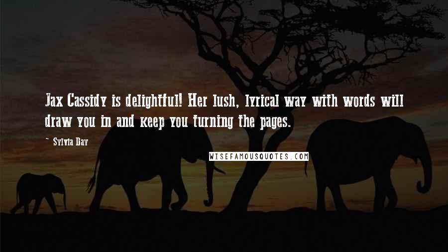 Sylvia Day Quotes: Jax Cassidy is delightful! Her lush, lyrical way with words will draw you in and keep you turning the pages.