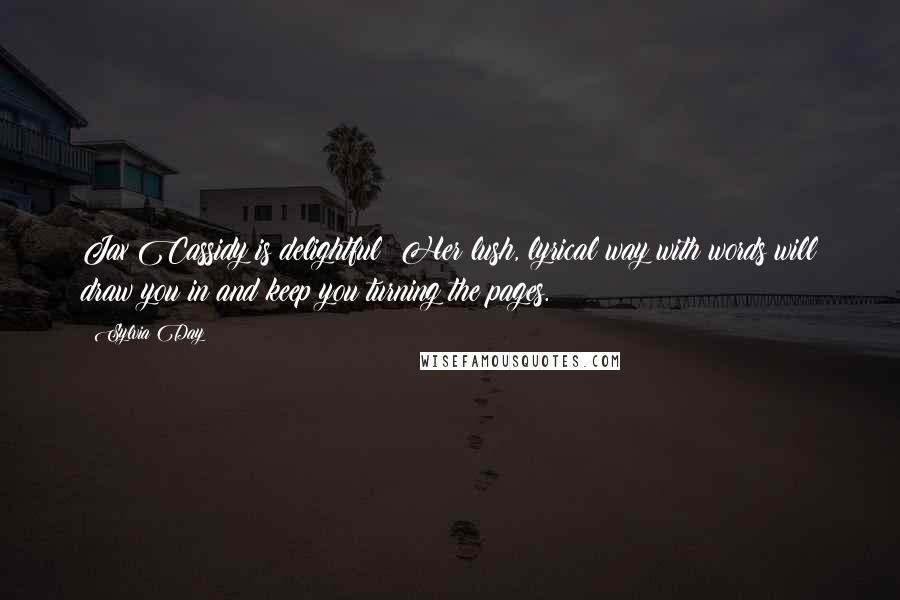 Sylvia Day Quotes: Jax Cassidy is delightful! Her lush, lyrical way with words will draw you in and keep you turning the pages.