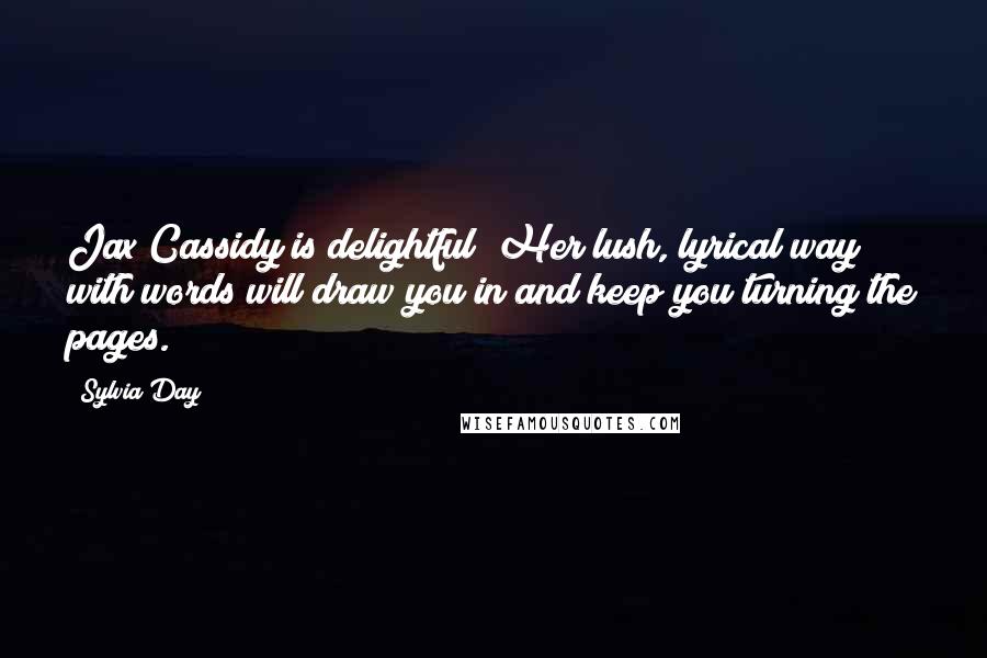 Sylvia Day Quotes: Jax Cassidy is delightful! Her lush, lyrical way with words will draw you in and keep you turning the pages.