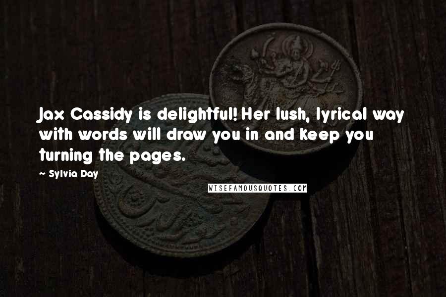 Sylvia Day Quotes: Jax Cassidy is delightful! Her lush, lyrical way with words will draw you in and keep you turning the pages.