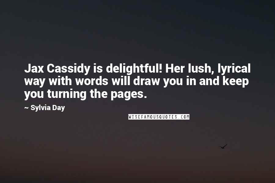 Sylvia Day Quotes: Jax Cassidy is delightful! Her lush, lyrical way with words will draw you in and keep you turning the pages.