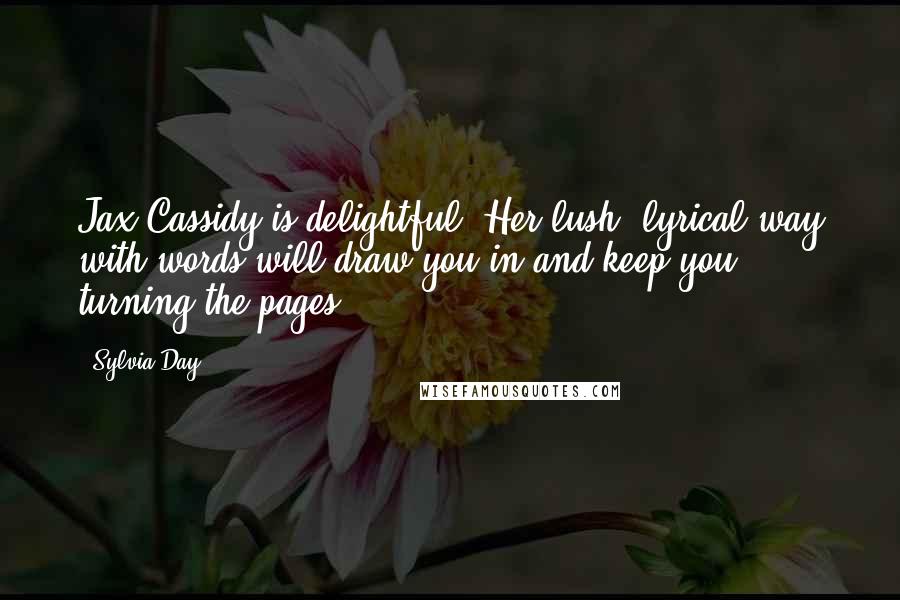 Sylvia Day Quotes: Jax Cassidy is delightful! Her lush, lyrical way with words will draw you in and keep you turning the pages.
