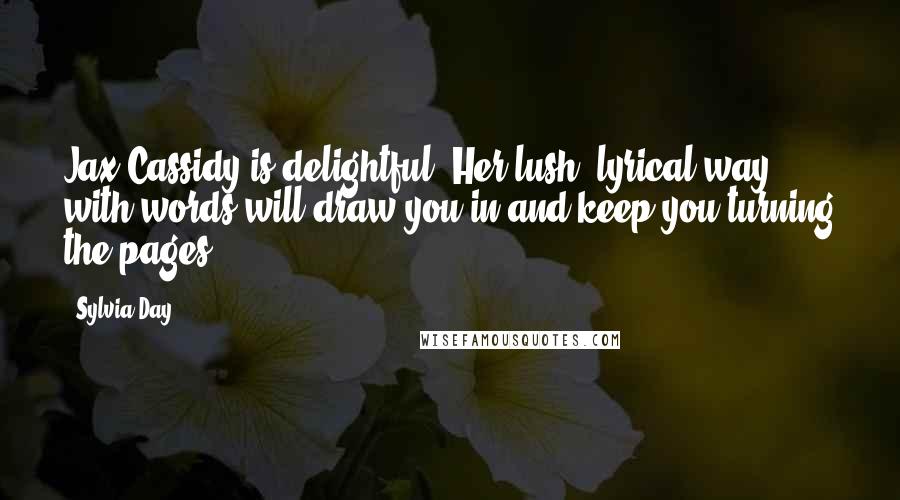 Sylvia Day Quotes: Jax Cassidy is delightful! Her lush, lyrical way with words will draw you in and keep you turning the pages.