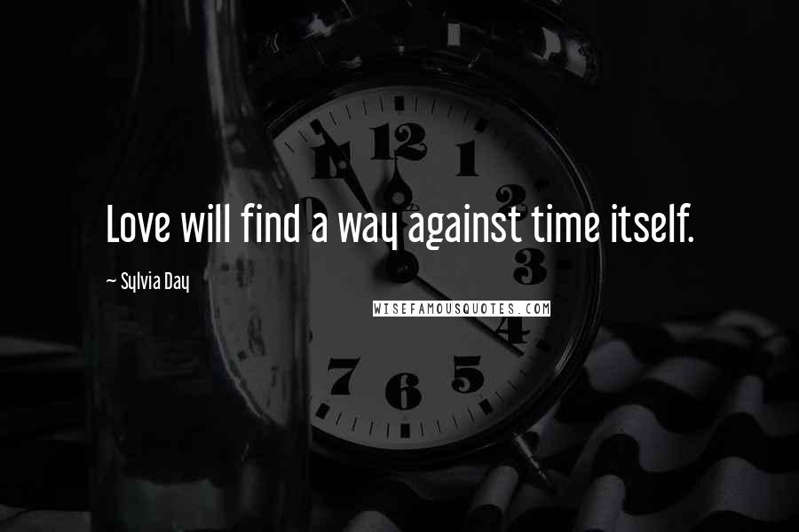 Sylvia Day Quotes: Love will find a way against time itself.
