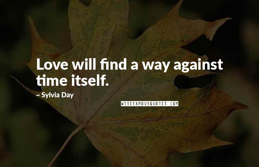 Sylvia Day Quotes: Love will find a way against time itself.
