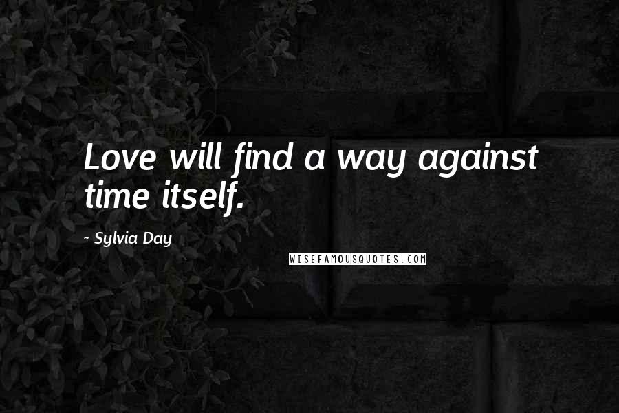 Sylvia Day Quotes: Love will find a way against time itself.