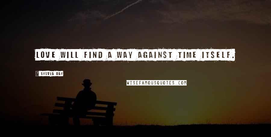 Sylvia Day Quotes: Love will find a way against time itself.