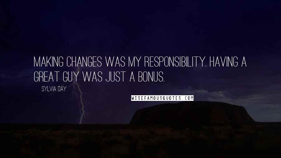 Sylvia Day Quotes: Making changes was my responsibility. Having a great guy was just a bonus.