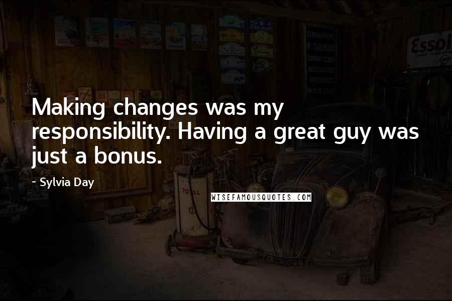 Sylvia Day Quotes: Making changes was my responsibility. Having a great guy was just a bonus.