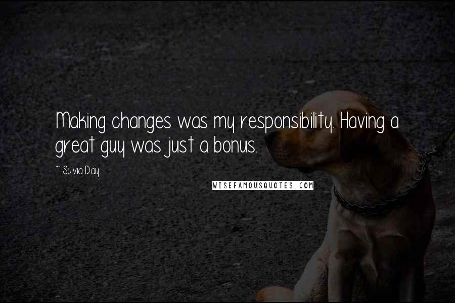 Sylvia Day Quotes: Making changes was my responsibility. Having a great guy was just a bonus.