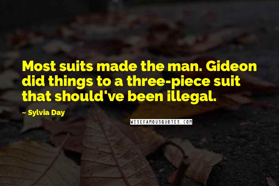 Sylvia Day Quotes: Most suits made the man. Gideon did things to a three-piece suit that should've been illegal.