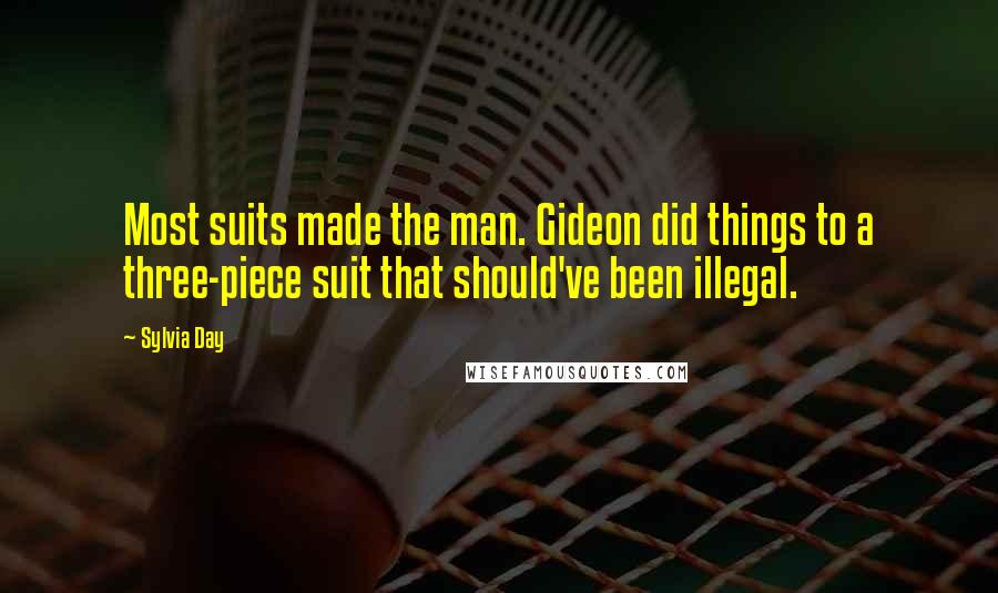 Sylvia Day Quotes: Most suits made the man. Gideon did things to a three-piece suit that should've been illegal.