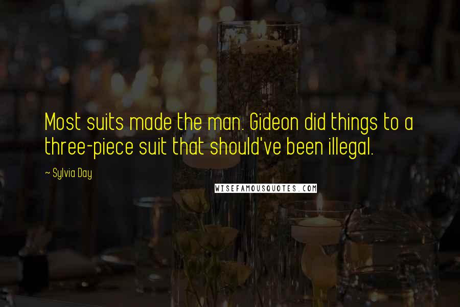 Sylvia Day Quotes: Most suits made the man. Gideon did things to a three-piece suit that should've been illegal.