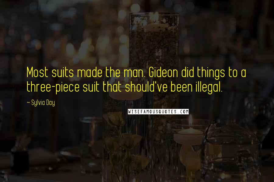 Sylvia Day Quotes: Most suits made the man. Gideon did things to a three-piece suit that should've been illegal.