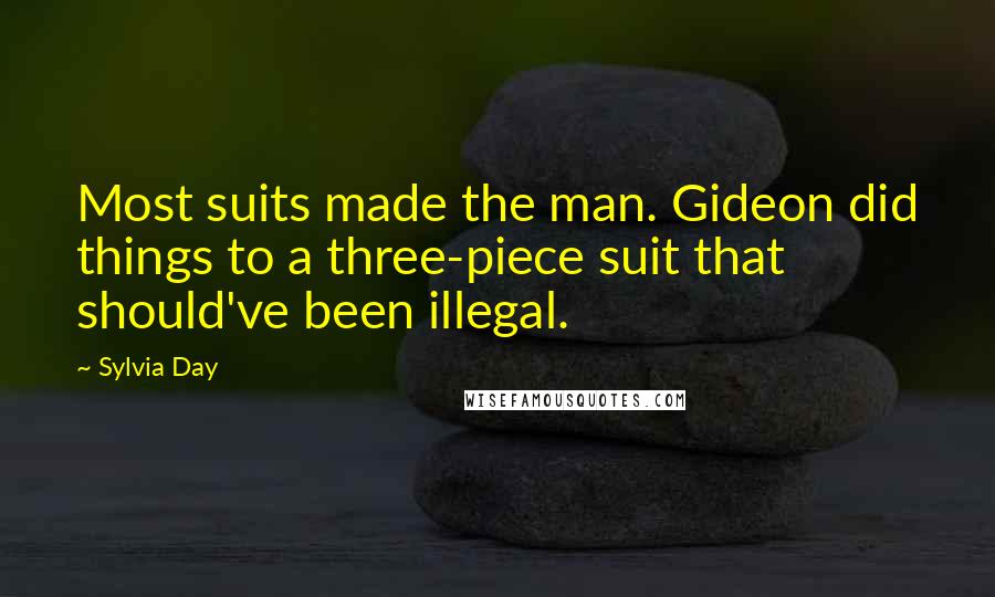 Sylvia Day Quotes: Most suits made the man. Gideon did things to a three-piece suit that should've been illegal.