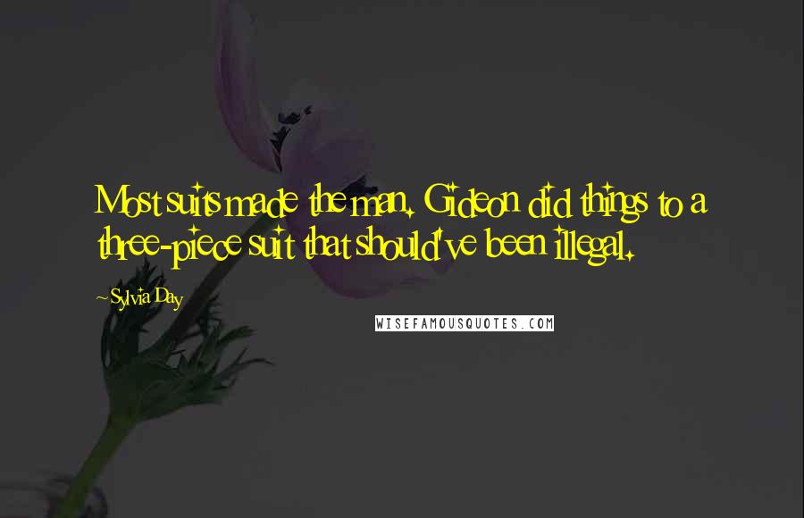 Sylvia Day Quotes: Most suits made the man. Gideon did things to a three-piece suit that should've been illegal.