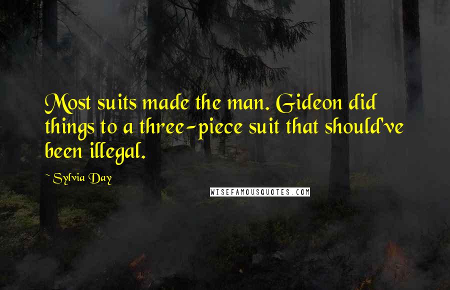 Sylvia Day Quotes: Most suits made the man. Gideon did things to a three-piece suit that should've been illegal.