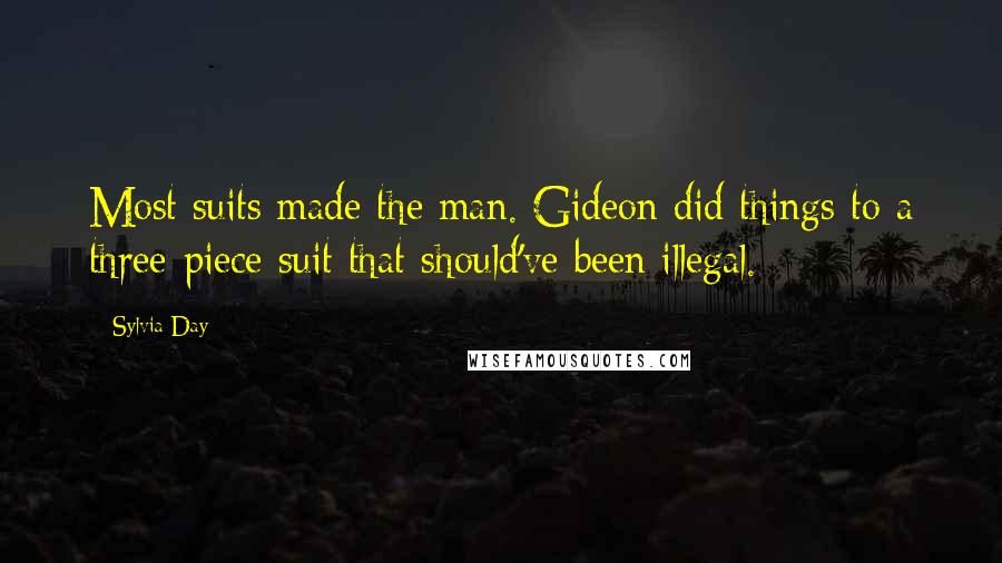 Sylvia Day Quotes: Most suits made the man. Gideon did things to a three-piece suit that should've been illegal.