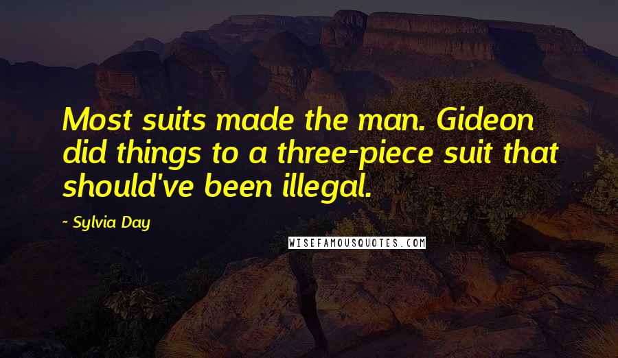 Sylvia Day Quotes: Most suits made the man. Gideon did things to a three-piece suit that should've been illegal.