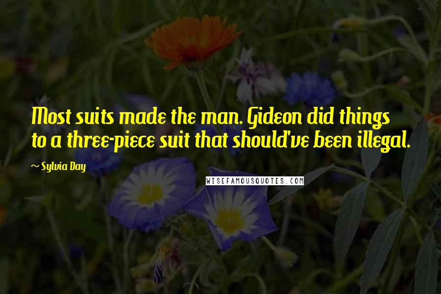Sylvia Day Quotes: Most suits made the man. Gideon did things to a three-piece suit that should've been illegal.