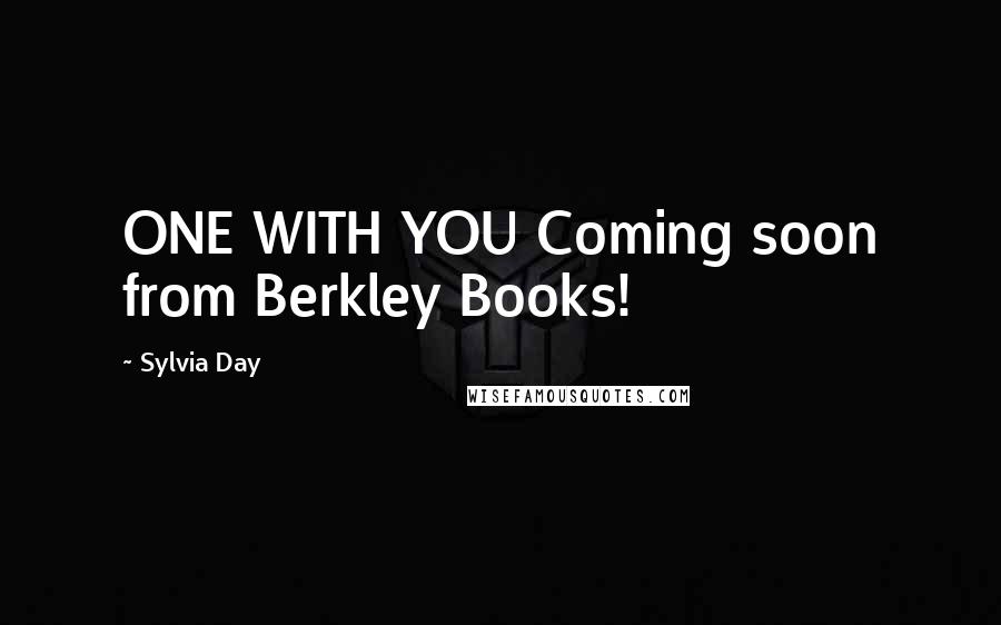Sylvia Day Quotes: ONE WITH YOU Coming soon from Berkley Books!