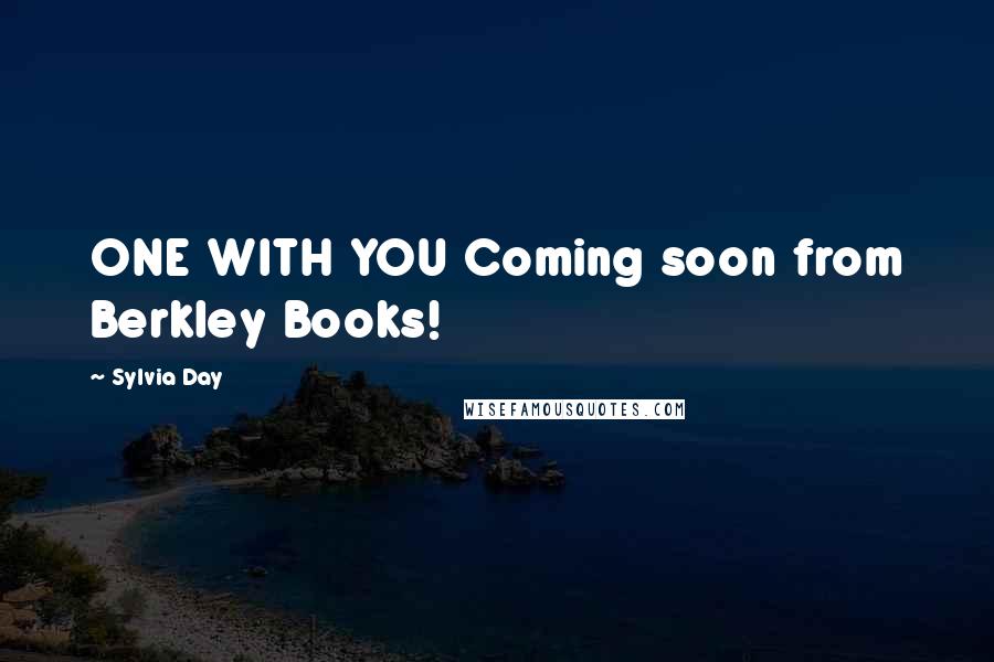 Sylvia Day Quotes: ONE WITH YOU Coming soon from Berkley Books!