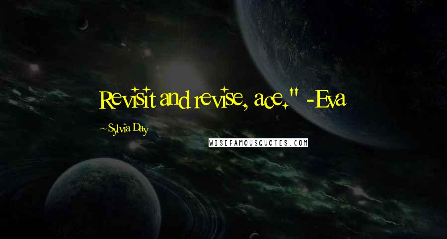 Sylvia Day Quotes: Revisit and revise, ace." -Eva